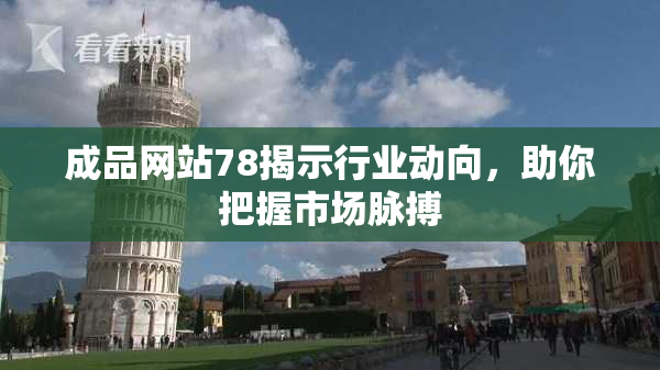 成品网站78揭示行业动向，助你把握市场脉搏