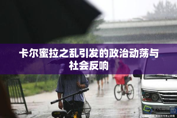 卡尔蜜拉之乱引发的政治动荡与社会反响