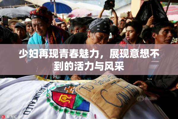 少妇再现青春魅力，展现意想不到的活力与风采