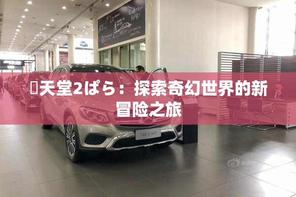 妺天堂2ぱら：探索奇幻世界的新冒险之旅