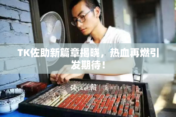 TK佐助新篇章揭晓，热血再燃引发期待！