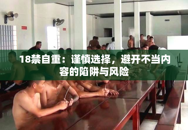 18禁自重：谨慎选择，避开不当内容的陷阱与风险