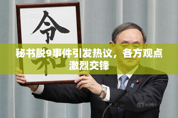秘书脱9事件引发热议，各方观点激烈交锋