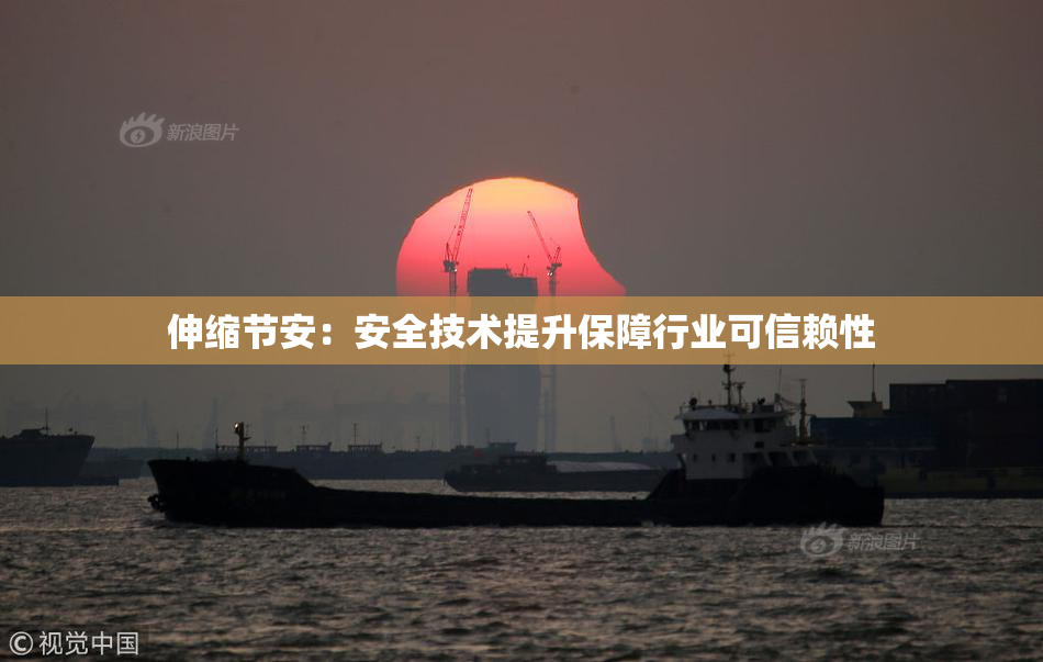 伸缩节安：安全技术提升保障行业可信赖性