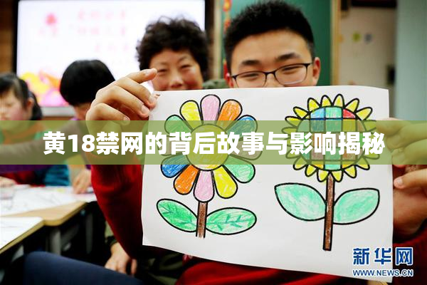 黄18禁网的背后故事与影响揭秘