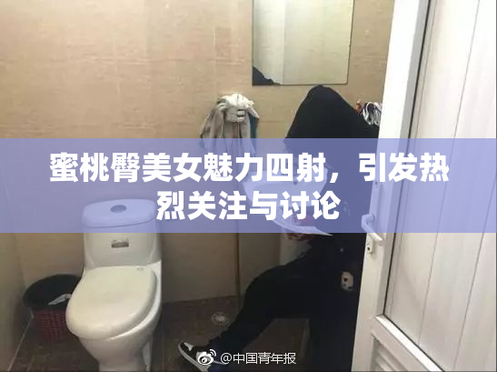 蜜桃臀美女魅力四射，引发热烈关注与讨论
