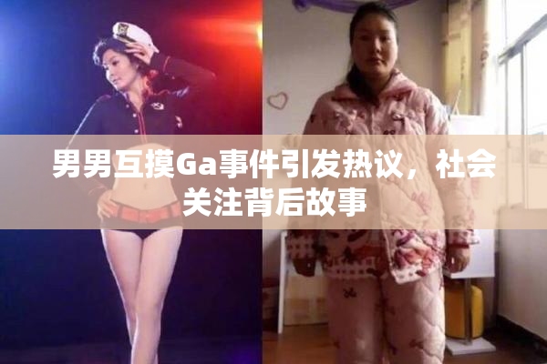 男男互摸Ga事件引发热议，社会关注背后故事