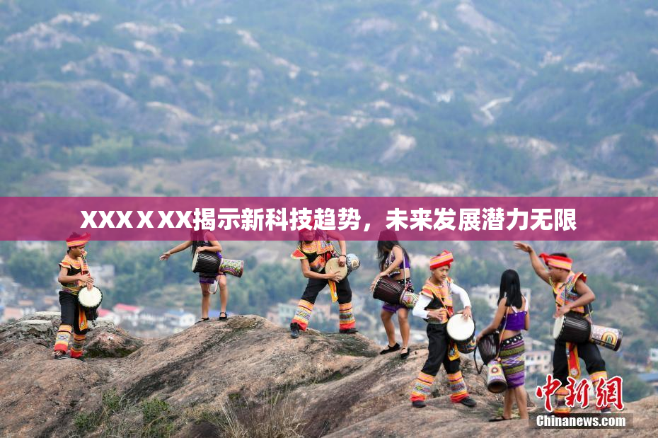 XXXⅩXX揭示新科技趋势，未来发展潜力无限