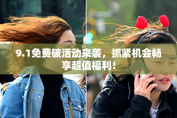 9.1免费破活动来袭，抓紧机会畅享超值福利！
