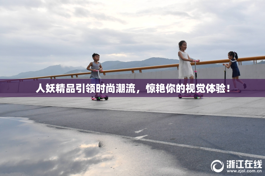 人妖精品引领时尚潮流，惊艳你的视觉体验！