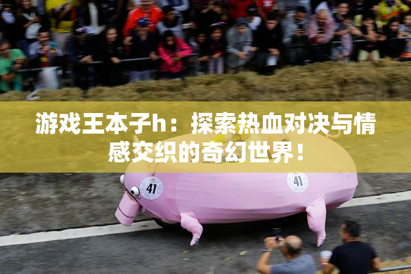 游戏王本子h：探索热血对决与情感交织的奇幻世界！