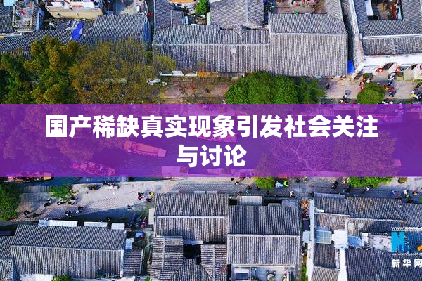 国产稀缺真实现象引发社会关注与讨论