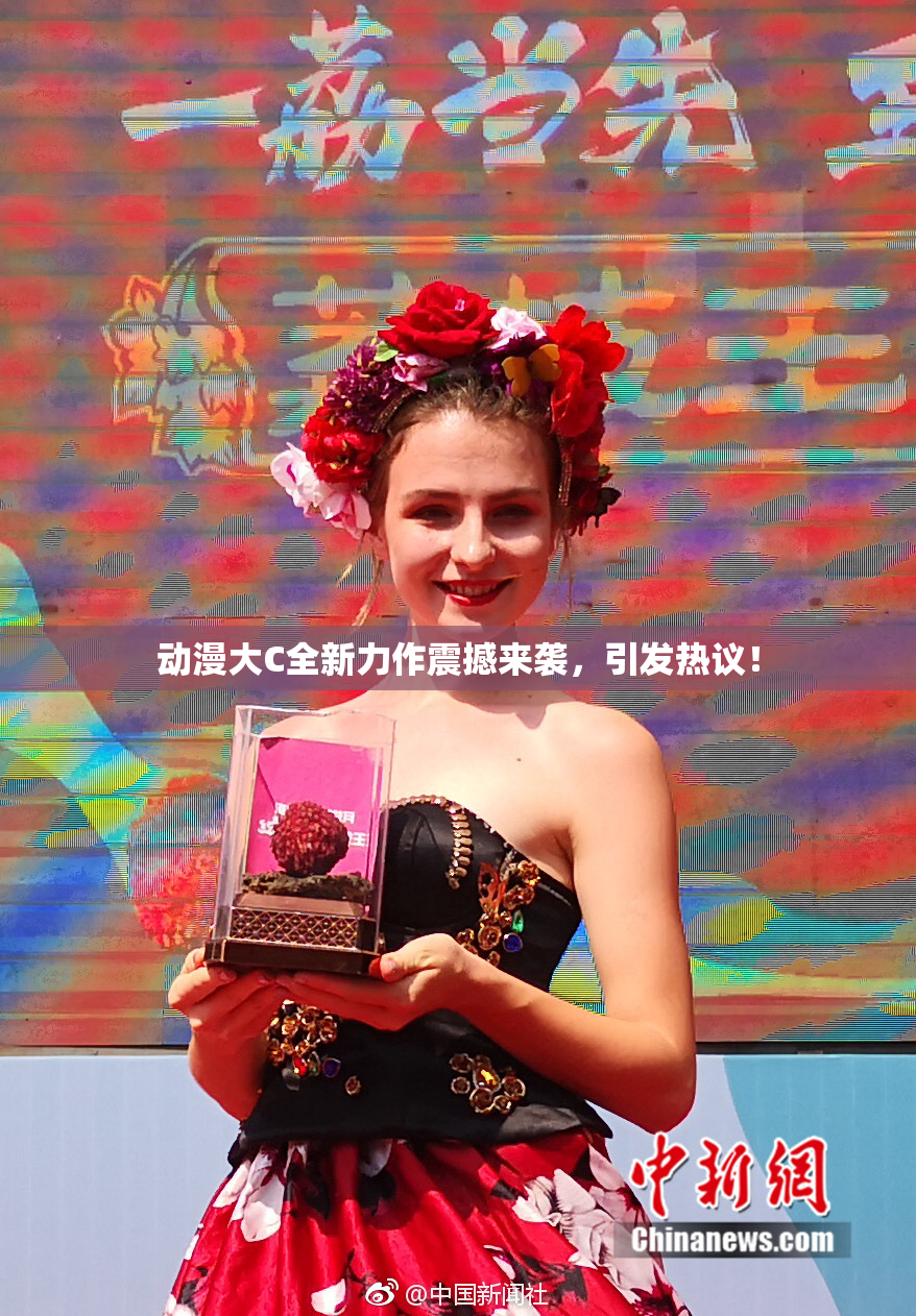 动漫大C全新力作震撼来袭，引发热议！