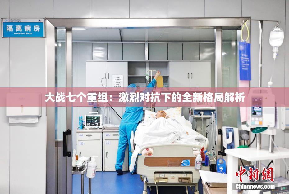 大战七个重组：激烈对抗下的全新格局解析