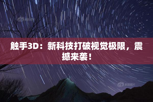 触手3D：新科技打破视觉极限，震撼来袭！