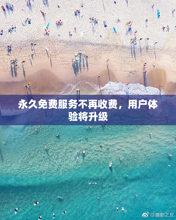 永久免费服务不再收费，用户体验将升级