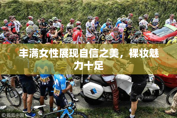 丰满女性展现自信之美，裸妆魅力十足