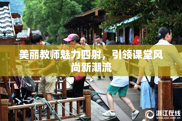 美丽教师魅力四射，引领课堂风尚新潮流