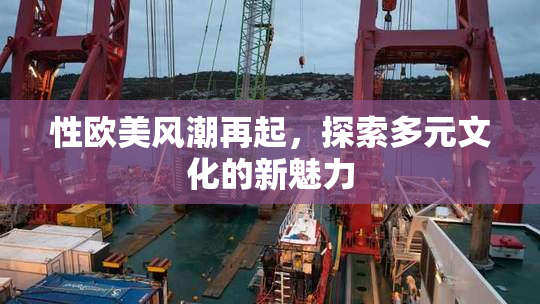 性欧美风潮再起，探索多元文化的新魅力