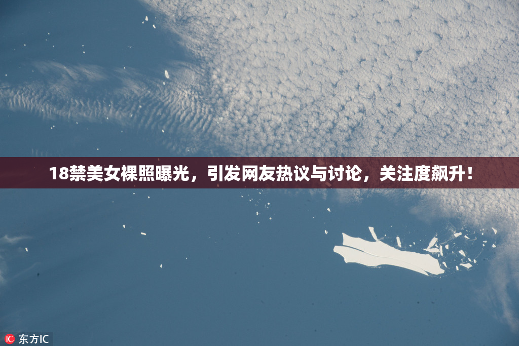 18禁美女裸照曝光，引发网友热议与讨论，关注度飙升！