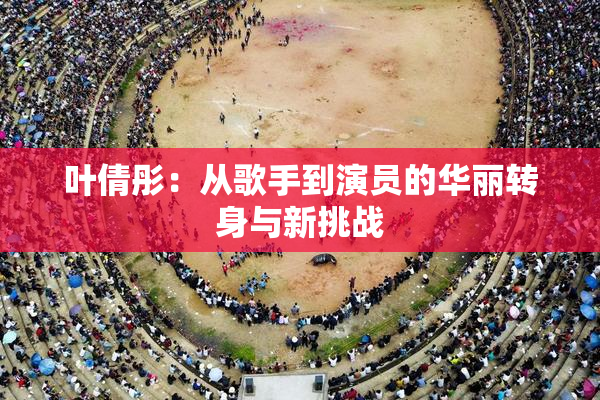 叶倩彤：从歌手到演员的华丽转身与新挑战