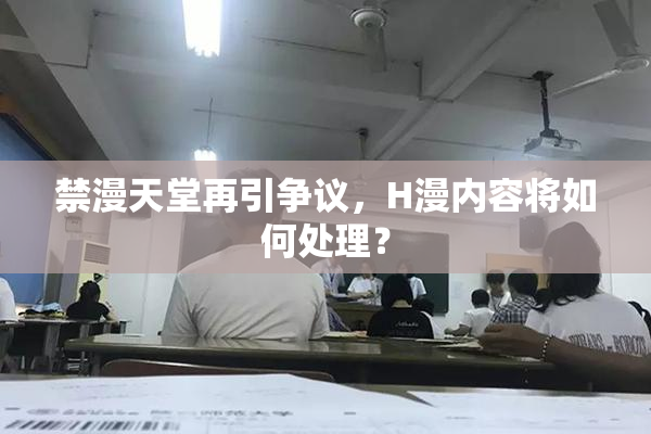 禁漫天堂再引争议，H漫内容将如何处理？