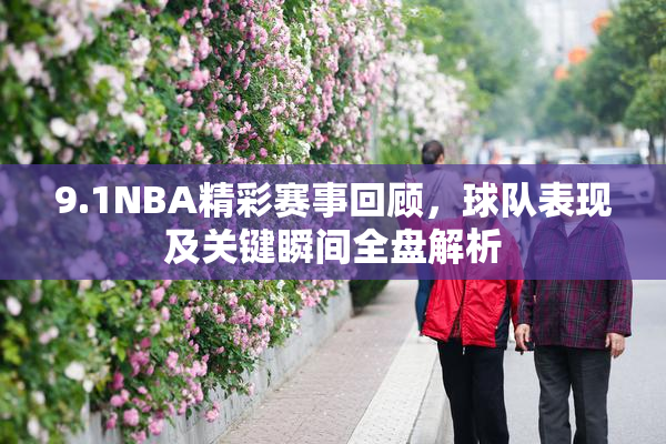 9.1NBA精彩赛事回顾，球队表现及关键瞬间全盘解析
