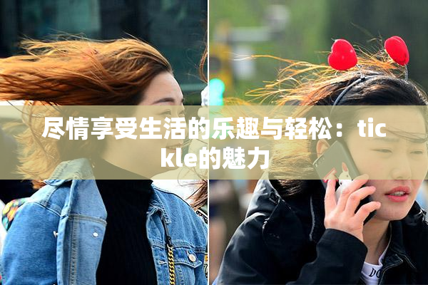 尽情享受生活的乐趣与轻松：tickle的魅力