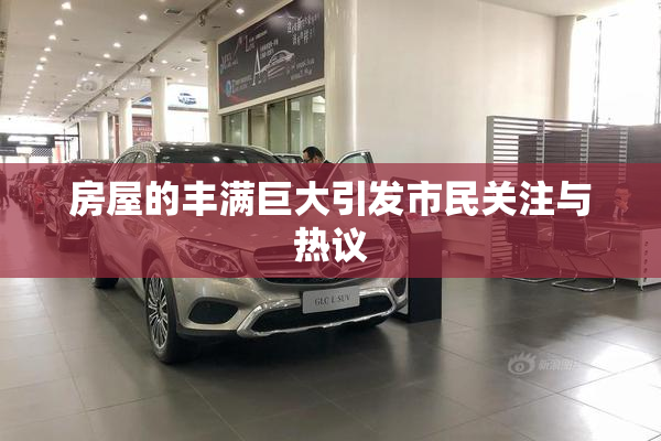 房屋的丰满巨大引发市民关注与热议