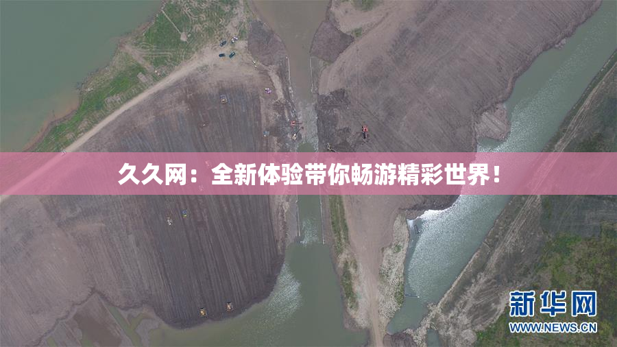 久久网：全新体验带你畅游精彩世界！