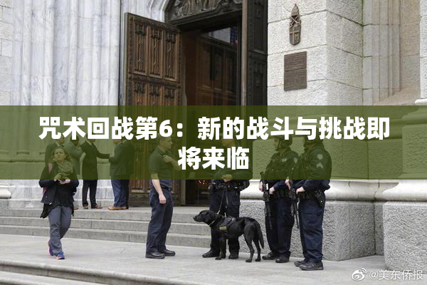 咒术回战第6：新的战斗与挑战即将来临