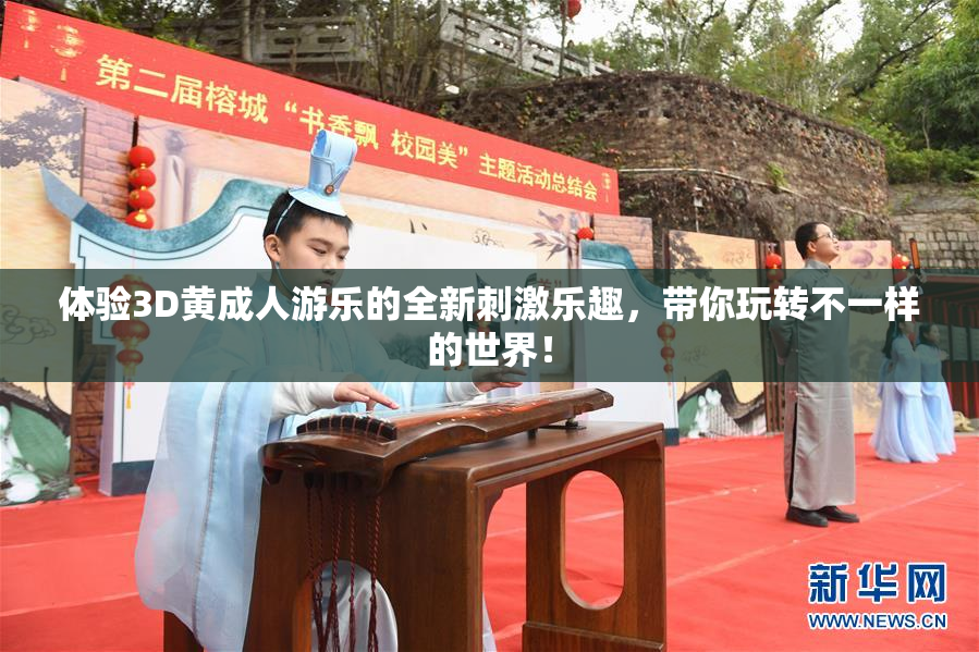 体验3D黄成人游乐的全新刺激乐趣，带你玩转不一样的世界！