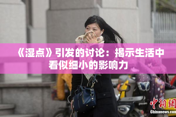 《湿点》引发的讨论：揭示生活中看似细小的影响力