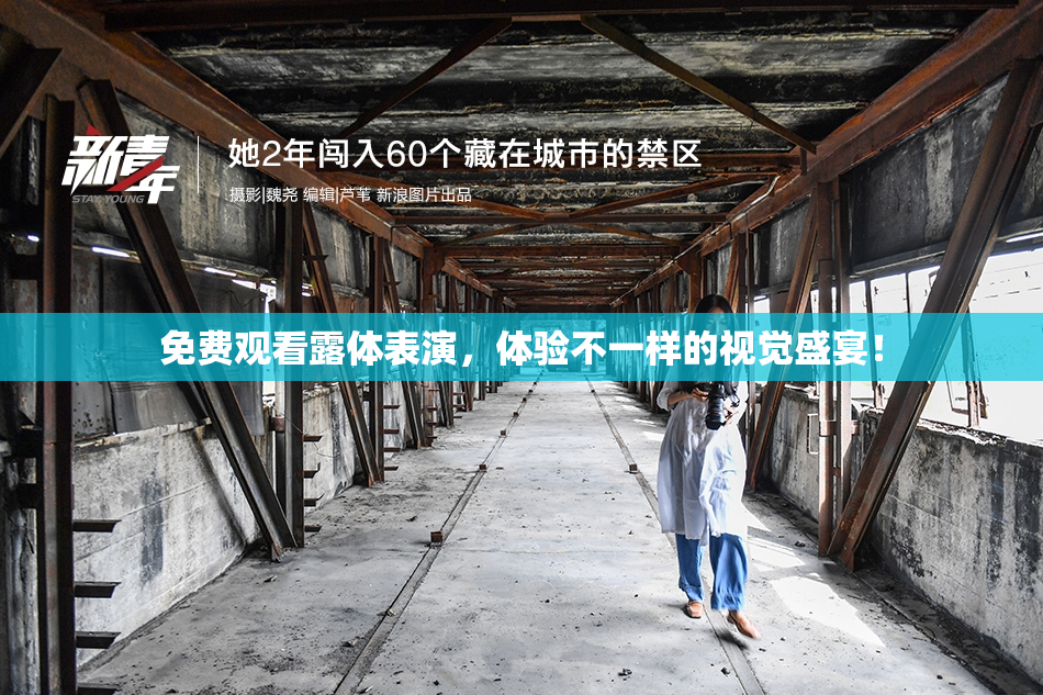 免费观看露体表演，体验不一样的视觉盛宴！