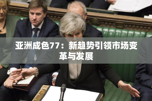 亚洲成色77：新趋势引领市场变革与发展