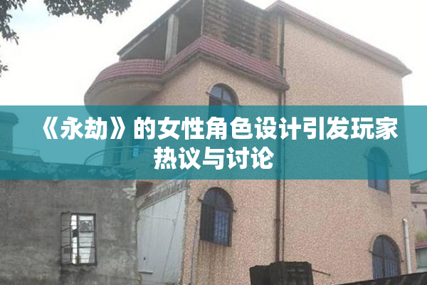 《永劫》的女性角色设计引发玩家热议与讨论