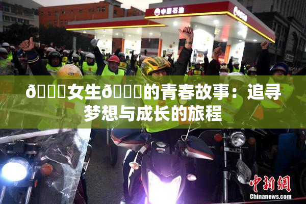 🔞女生🍆的青春故事：追寻梦想与成长的旅程