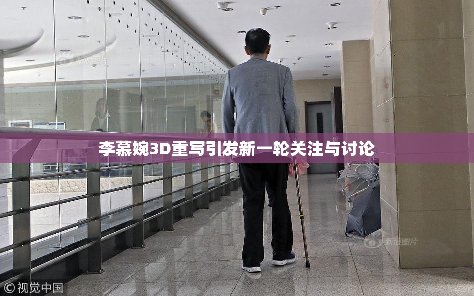 李慕婉3D重写引发新一轮关注与讨论