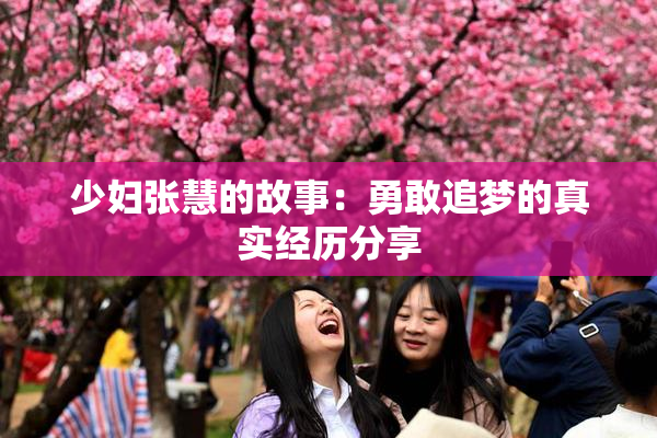 少妇张慧的故事：勇敢追梦的真实经历分享