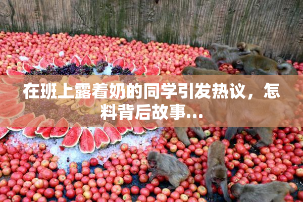 在班上露着奶的同学引发热议，怎料背后故事…