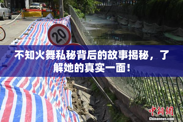 不知火舞私秘背后的故事揭秘，了解她的真实一面！