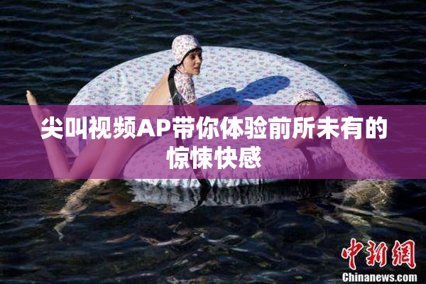 尖叫视频AP带你体验前所未有的惊悚快感