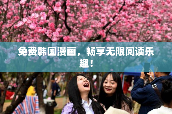 免费韩国漫画，畅享无限阅读乐趣！