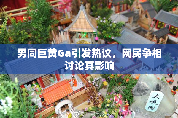 男同巨黄Ga引发热议，网民争相讨论其影响