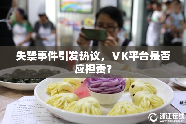 失禁事件引发热议，ⅤK平台是否应担责？