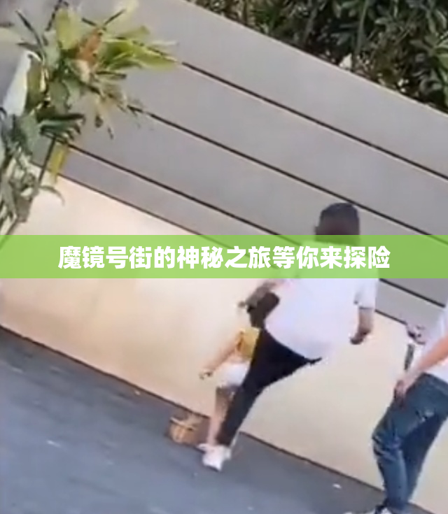 魔镜号街的神秘之旅等你来探险