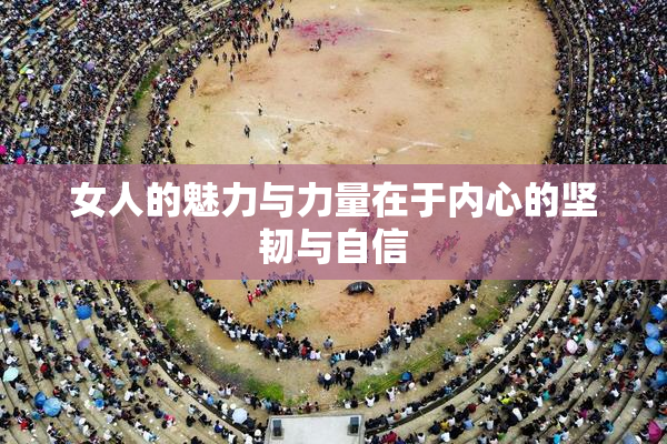 女人的魅力与力量在于内心的坚韧与自信
