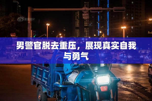 男警官脱去重压，展现真实自我与勇气