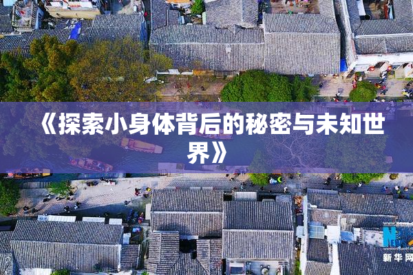 《探索小身体背后的秘密与未知世界》