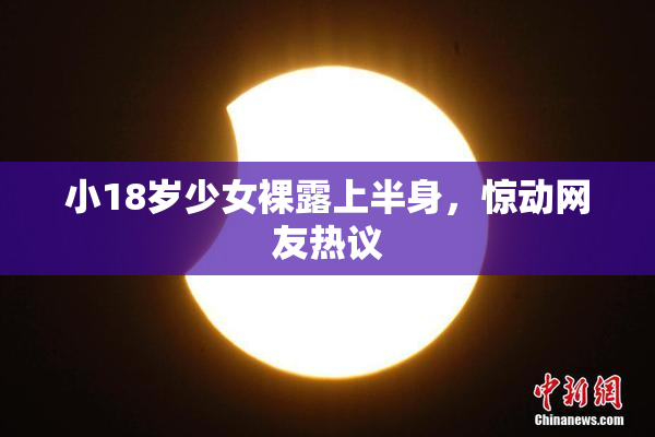 小18岁少女裸露上半身，惊动网友热议